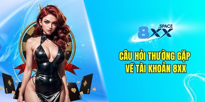 Tổng hợp câu hỏi thường gặp 8XX về tài khoản cá cược