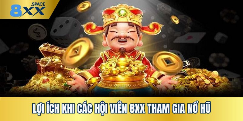 các loại hình nổ hũ Lợi ích khi thành viên 8XX tham gia các game nổ hũ